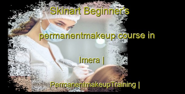 Skinart Beginner's permanentmakeup course in Imera | PermanentmakeupTraining | PermanentmakeupClasses | SkinartTraining-Georgia